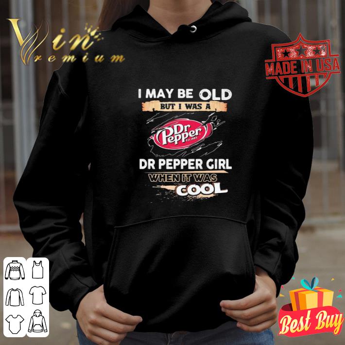 I may be old but I was a Dr Pepper girl when it was cools shirt