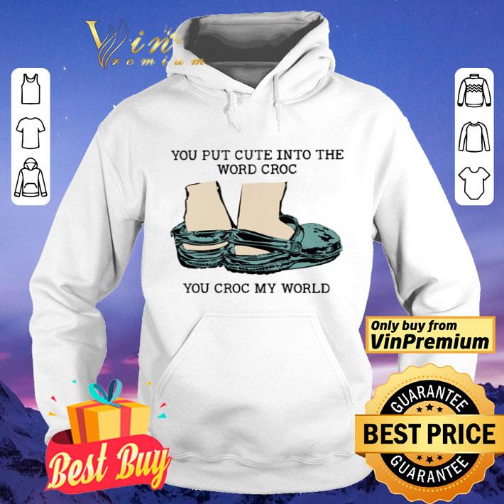 You put cute into the word croc you croc my word shirt