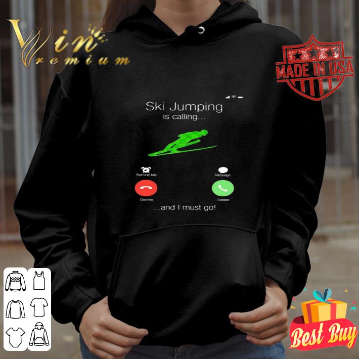 Ski Jumping Is Calling And I Must Go shirt
