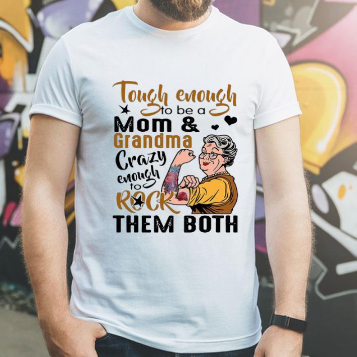 Tough Enough To Be A Mom And Grandma Crazy Enough To Rock Them Both shirt