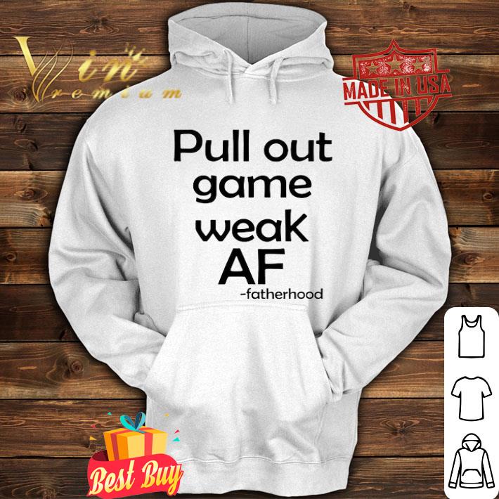 1f79bf05 father day pull out game weak af fatherhood shirt 4 - Father day Pull out game weak AF fatherhood shirt