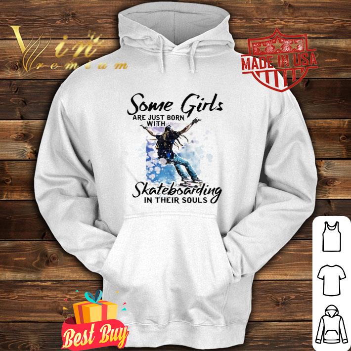 Some Girl Are Just Born With Skateboarding In Their Souls shirt