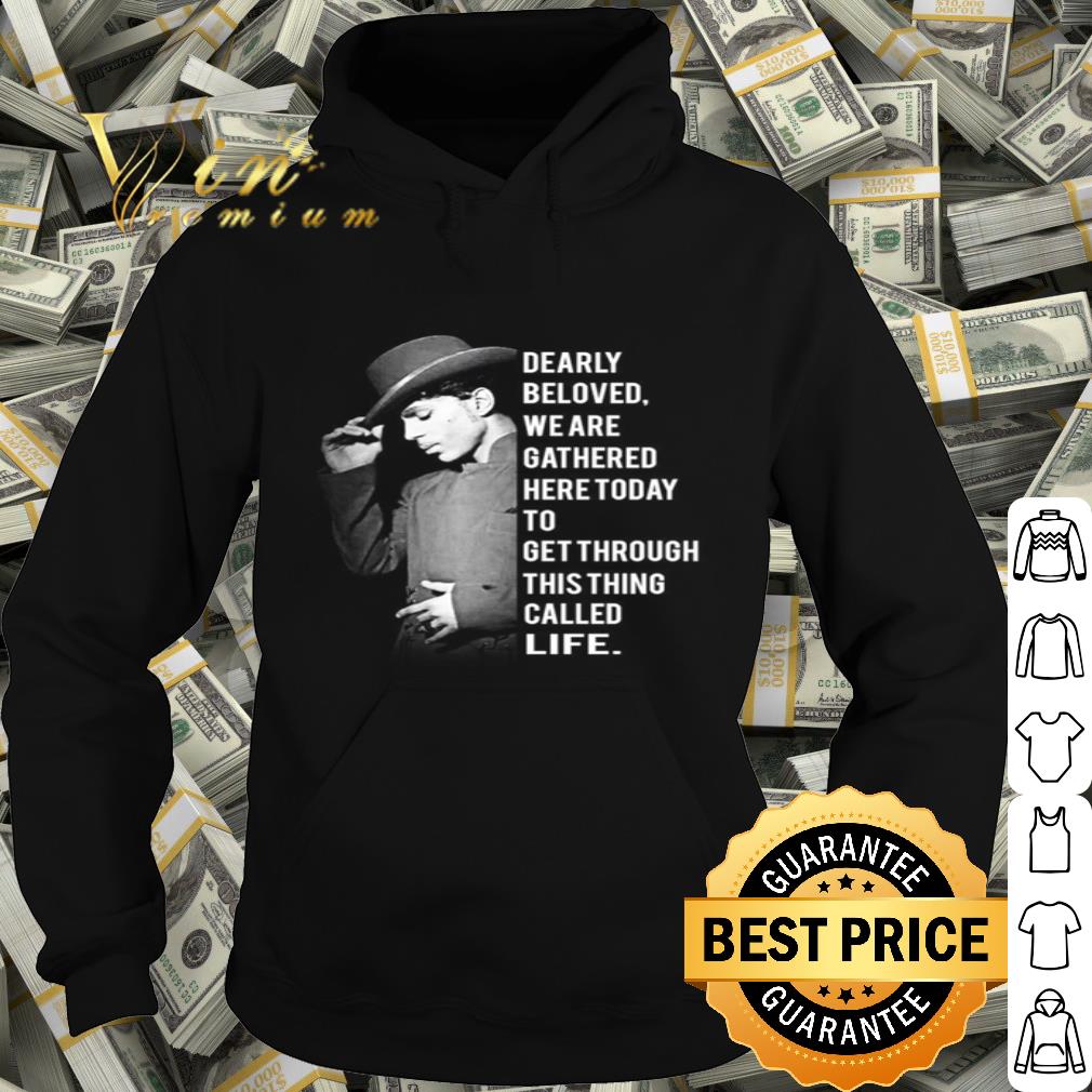 Prince dearly beloved we are gathered here to get through this thing called life shirt