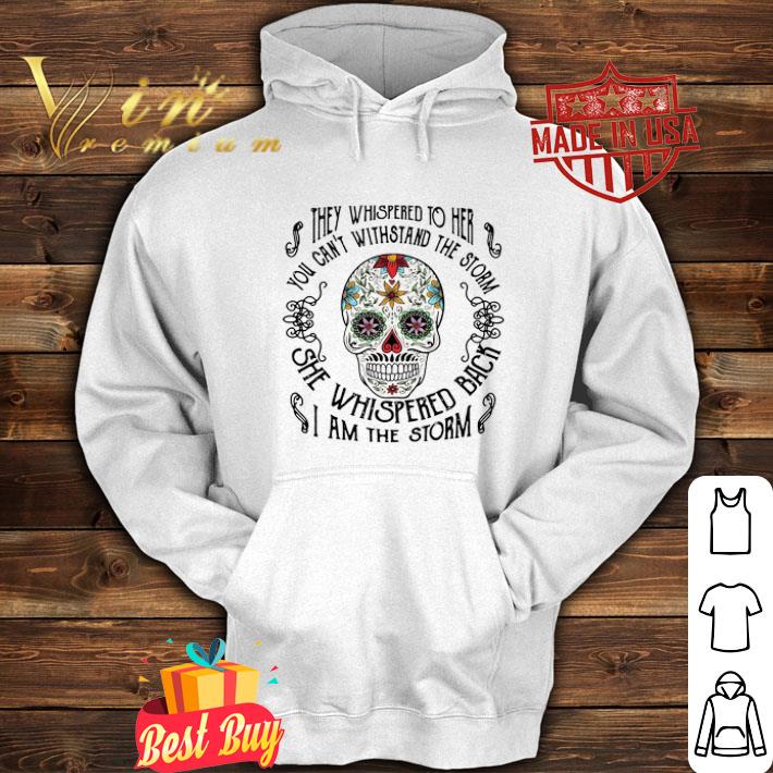 Skull Tattoos They Whispered To Her She Whispered Back I Am The Storm shirt