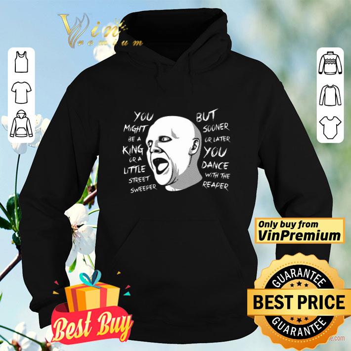 236d9c86 you might be a king or a little street sweeper shirt 4 - You might be a king or a little street sweeper shirt