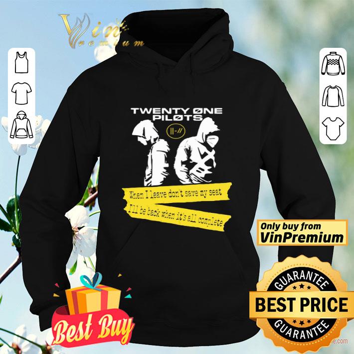 Twenty One Pilots When I leave Dont save my seat Ill be Back When Its All Complete shirt 23da7876 twenty one pilots when i leave dont save my seat ill be back when its all complete shirt 4 - Twenty One Pilots When I leave Dont save my seat Ill be Back When Its All Complete shirt