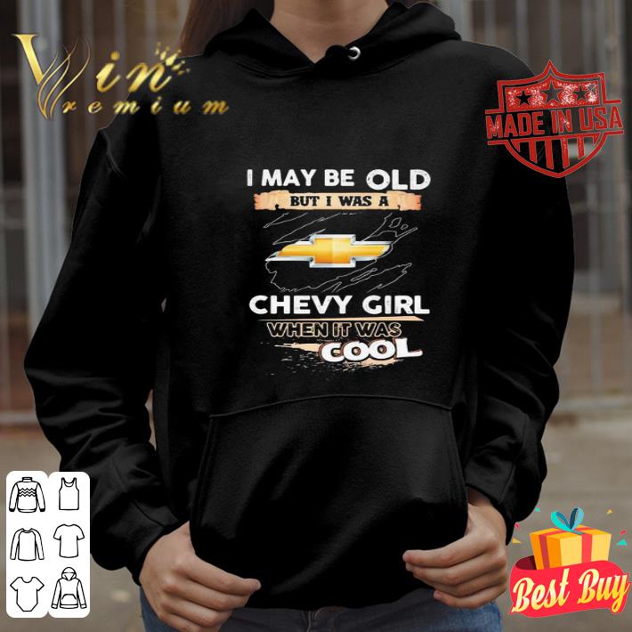 Chevrolet I may be old but I was a chevy girl when it was cools shirt 4 Chevrolet I may be old but I was a chevy girl when it was cools shirt