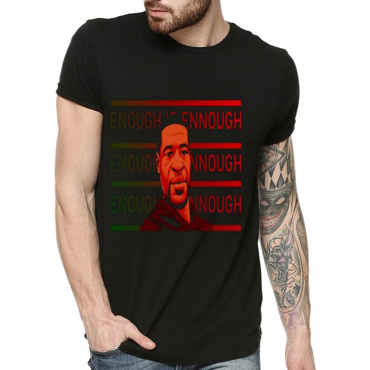 George Floyd Enough Is Enough Shirt 25a10b79 george floyd enough is enough shirt 4 - George Floyd Enough Is Enough Shirt