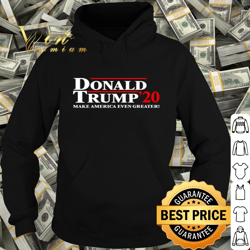 Donald Trump 2020 Make America Even Greater shirt