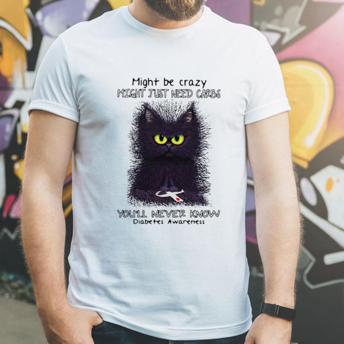 Black Cat Might Be Crazy Might Just Need Carbs You’ll Never Know shirt 1 Black Cat Might Be Crazy Might Just Need Carbs You’ll Never Know shirt