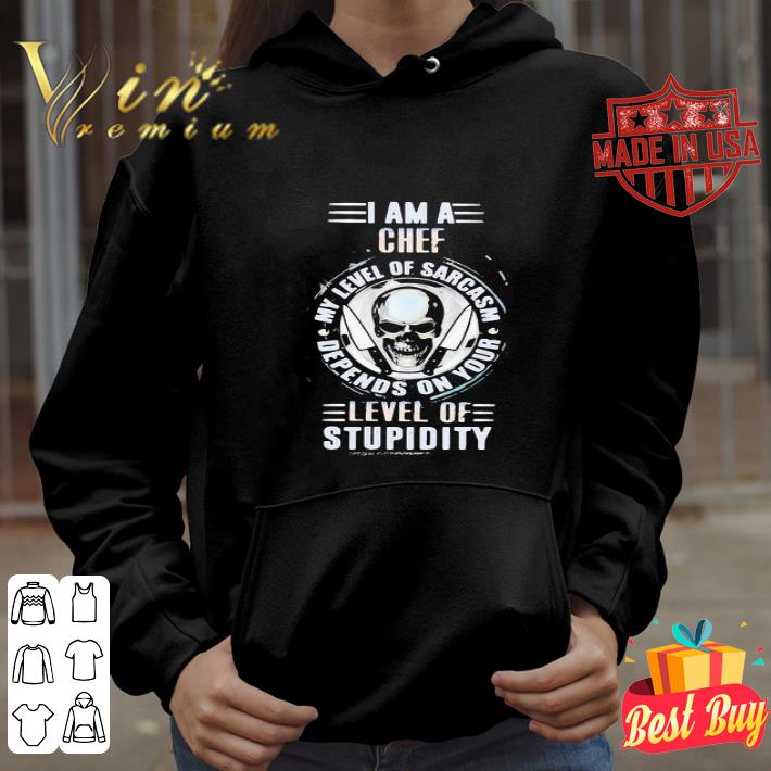 I Am A Chef My Level Of Sarcasm Depends On Your Level Of Stupidity shirt