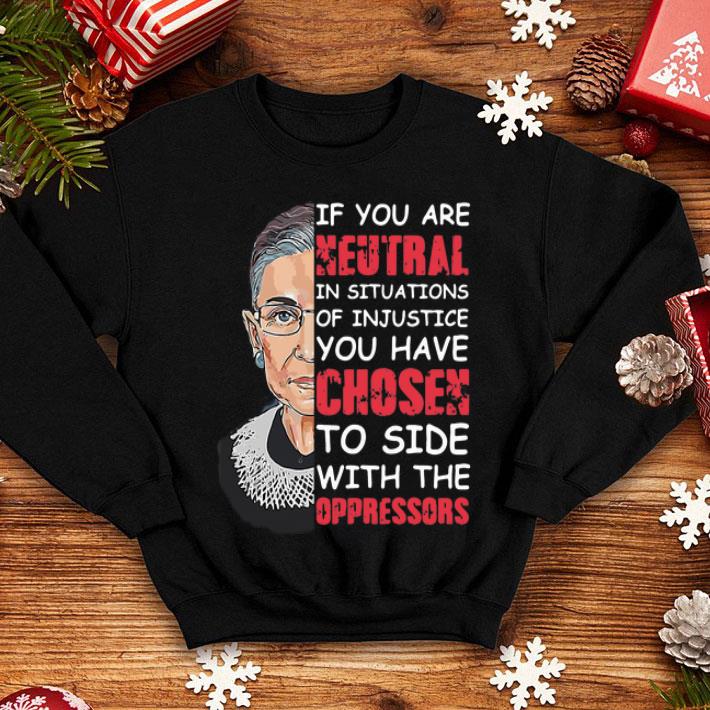 Ruth Bader Ginsburg If You Are Neutral In Situations Of Injustice shirt