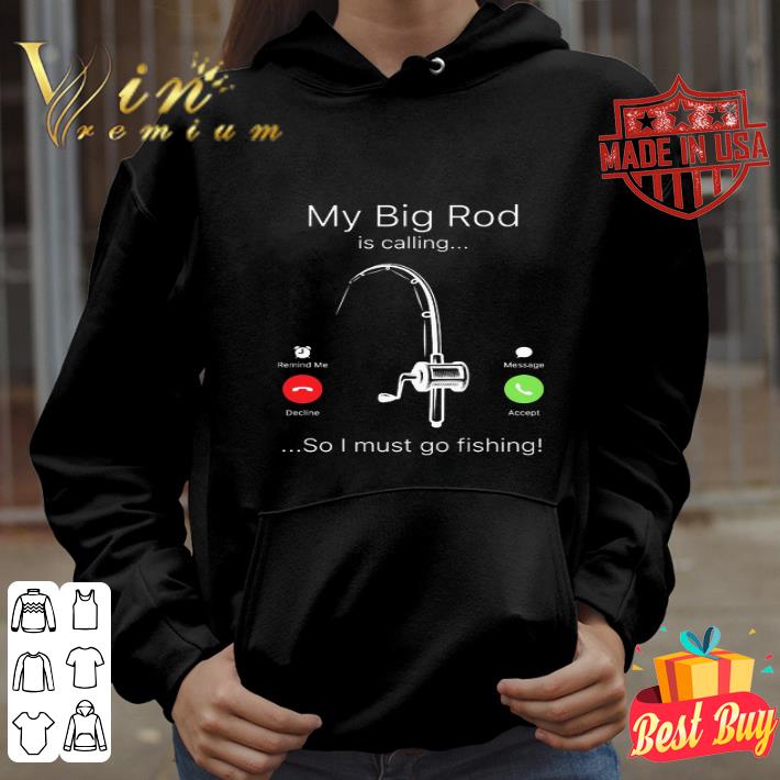 My big rod is calling so I must go fishing hook shirt