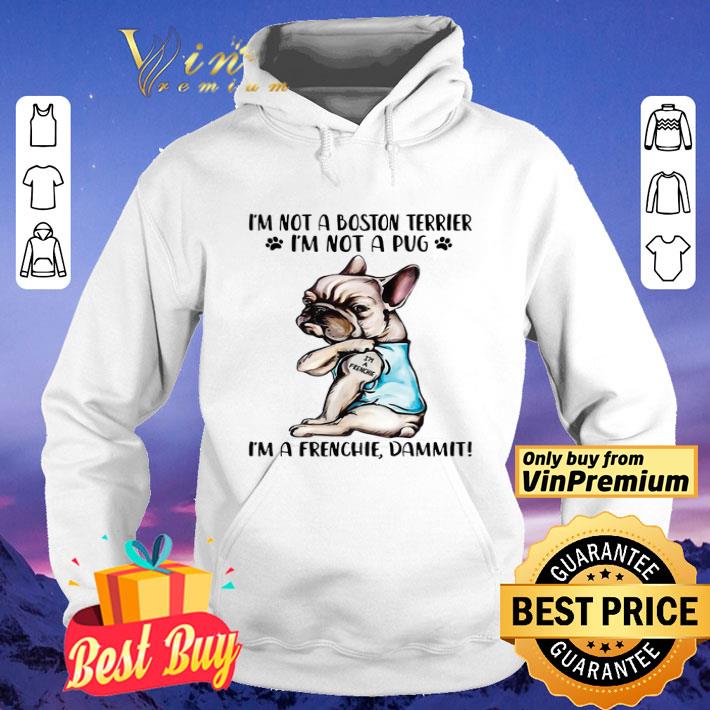 29a38d7a i m not a boston terrier i m not a pug i m a frenchie dammit shirt 4 - I’m not a boston terrier I’m not a pug I’m a Frenchie dammit shirt