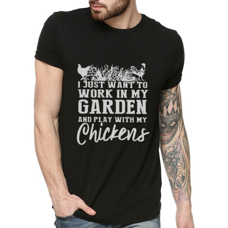 I Just Want To Work In My Garden And Play With My Chickens Shirt 10 I Just Want To Work In My Garden And Play With My Chickens Shirt