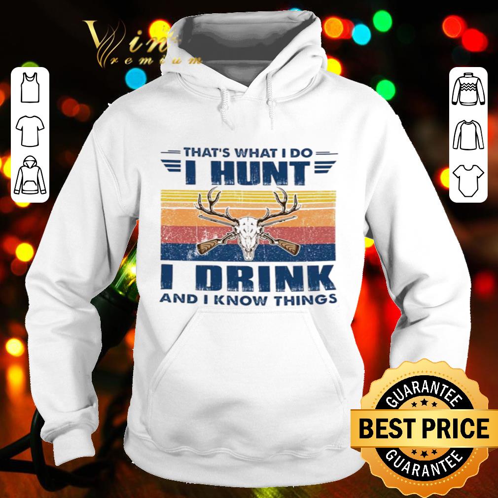Deer Hunting That’s What I Do I Hunt I Drink And I Know Things shirt