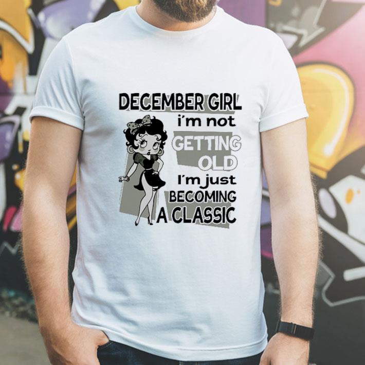 Betty Boop December Girl I'm Not Getting Old I'm Just Becoming A Classic shirt