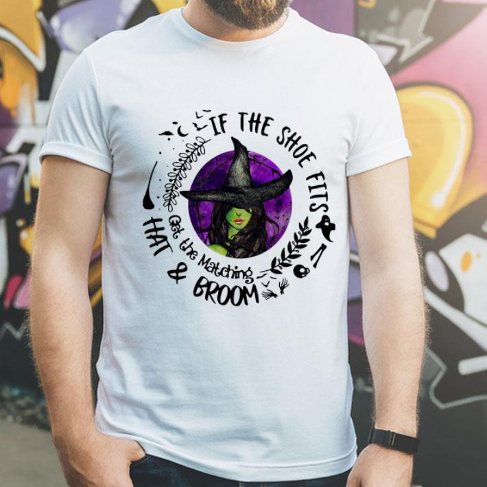 Witch If The Shoe Fits Get The Matching Hat And Broom shirt