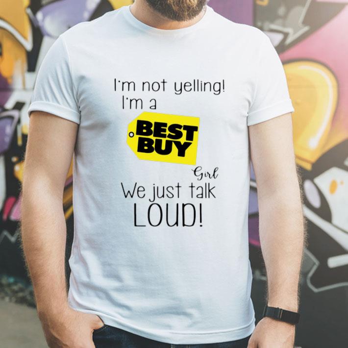 I’m Not A Yelling I’m A Best Buy Girl We Just Talk Loud shirt