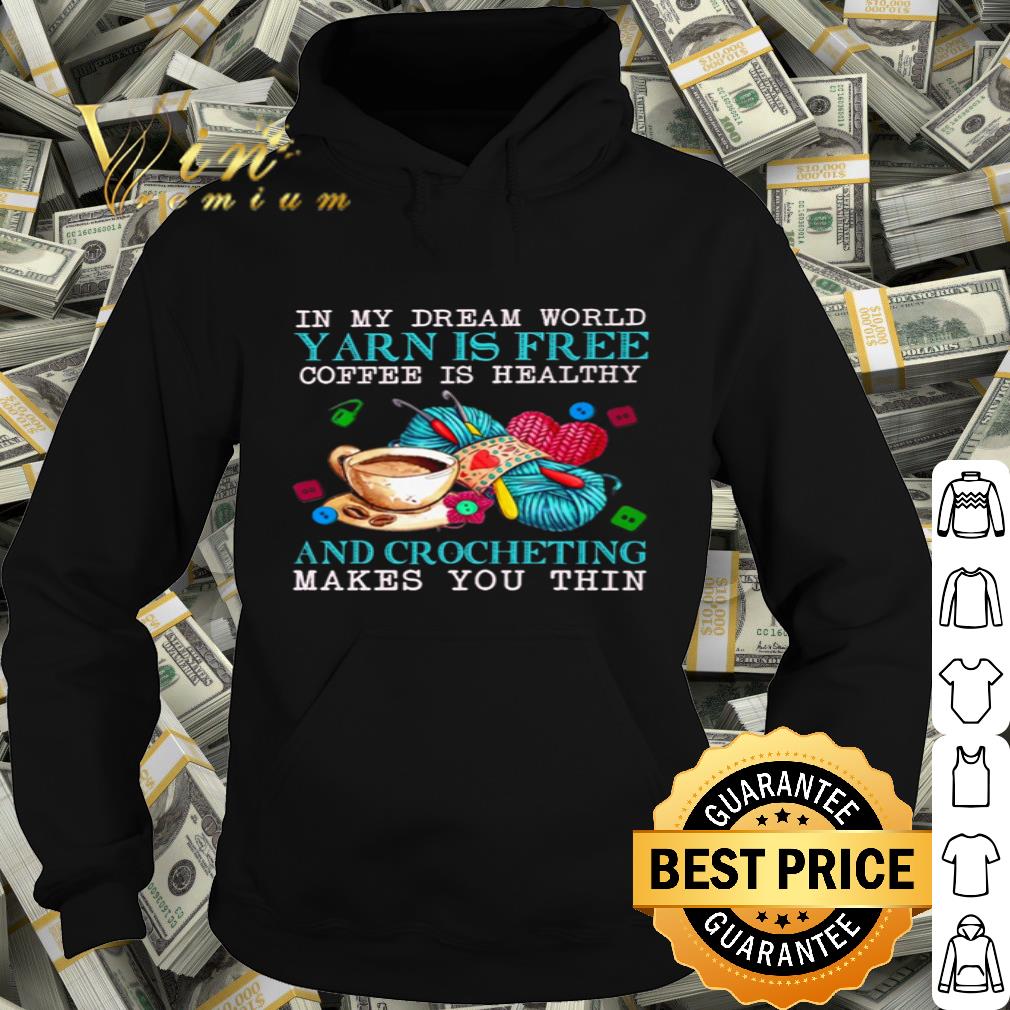 Crocheting In My Dream World Yarn Is Free Coffee Is Healthy shirt