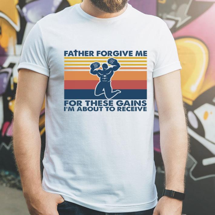 Vintage Father Forgive Me For These Gains I’m About To Receive shirt