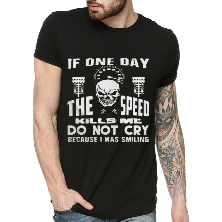30e5df22 if one day the speed kills me do not cry because i was smiling shirt 4 - If One Day The Speed Kills Me Do Not Cry Because I Was Smiling Shirt