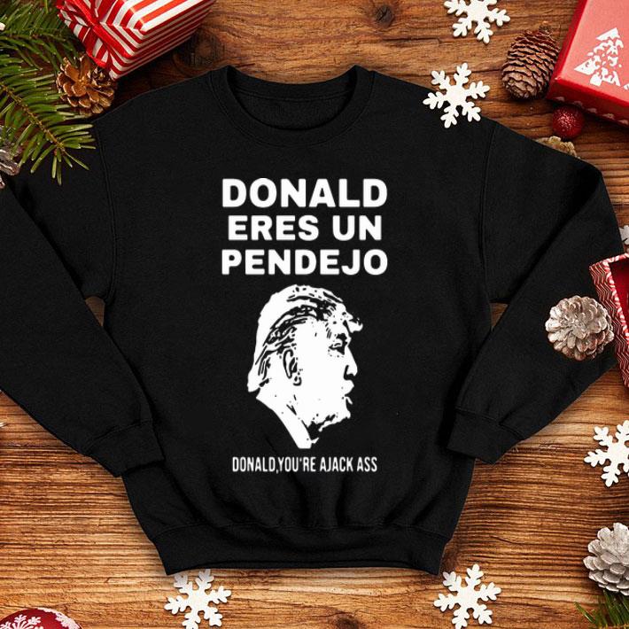 Donald Trump Donald Eres Un Pendejo Donald You’re Ajack Ass shirt