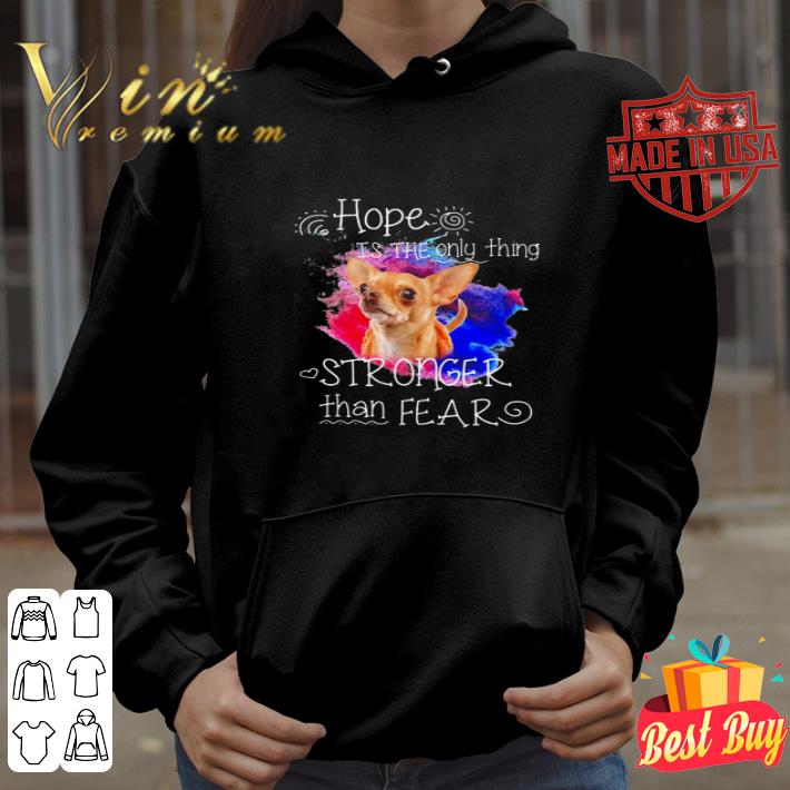 Chihuahua hope is the only thing stronger than fear shirt