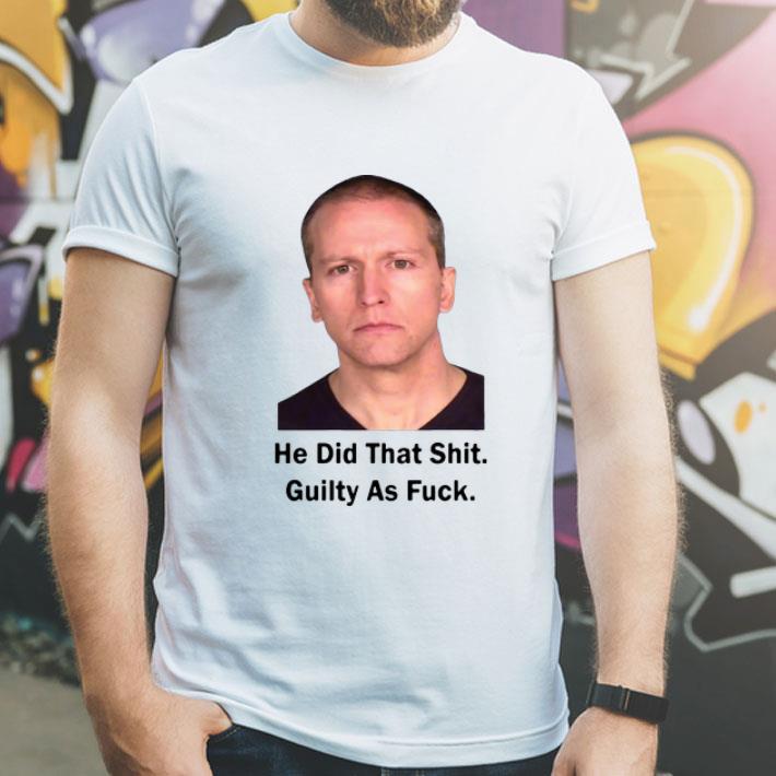 Derek Chauvin He Did That Shit Guilty As Fuck shirt