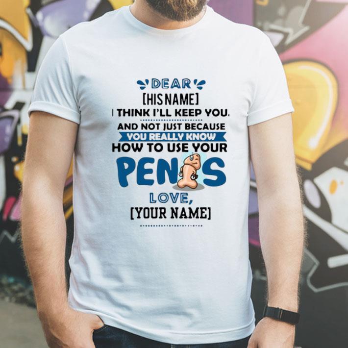 I Think Ill Keep You Not Just Because You Know How To Use Your Penis shirt