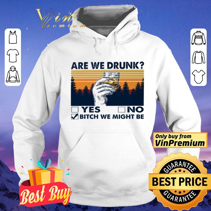 Are we drunk yes no bitch we might be vintage shirt