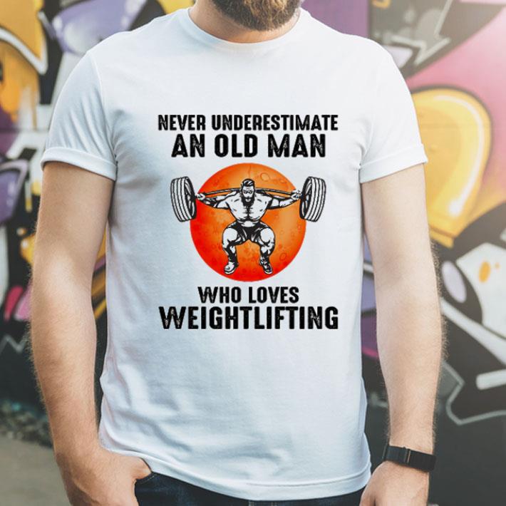 Never Underestimate An Old Man Who Loves Weightlifting shirt 1 Never Underestimate An Old Man Who Loves Weightlifting shirt