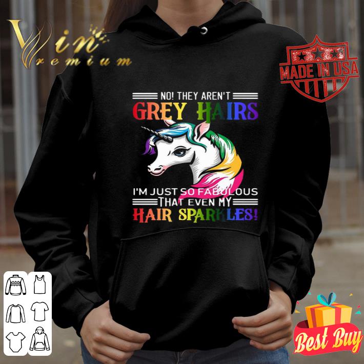 LGBT Unicorn No They Aren’t Grey Hair I’m Just So Fabulous Hair Sparkles shirt