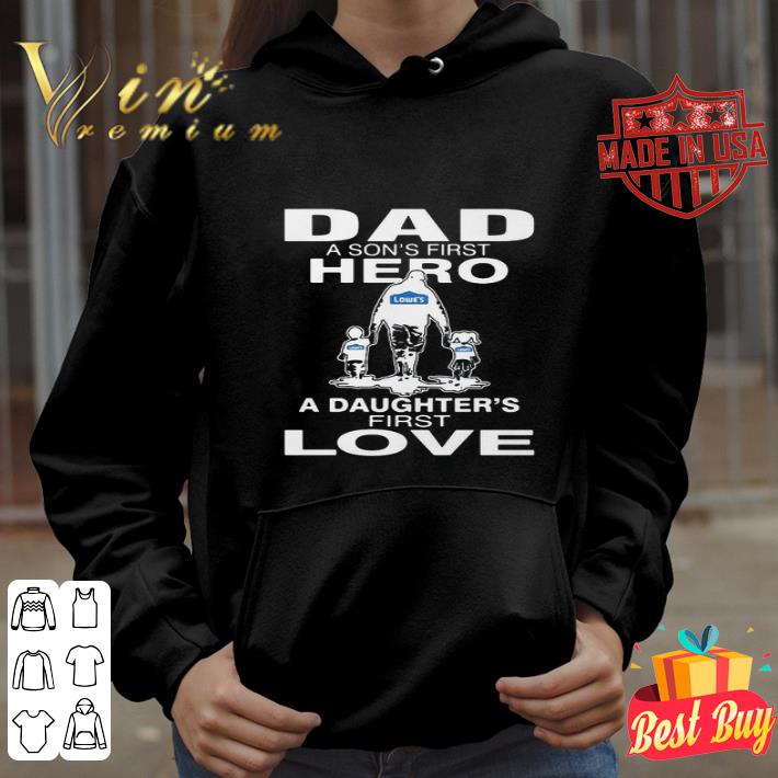 Lowe’s Dad A Son’s First Hero A Daughter’s First Love Father’s Day shirt