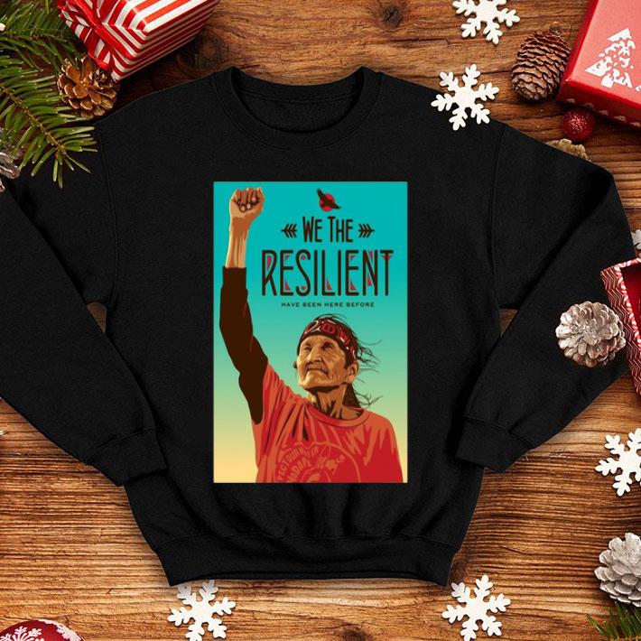 We The Resilient Have Been Here Bofore shirt