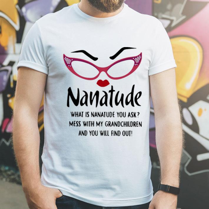Nanatude What Is Nanatude You Ask Mess With My Grandchildren shirt