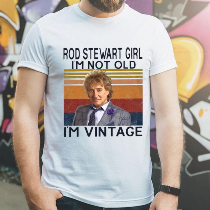 Vintage Rod Stewart Girl I'm Not Old I'm Vintage shirt