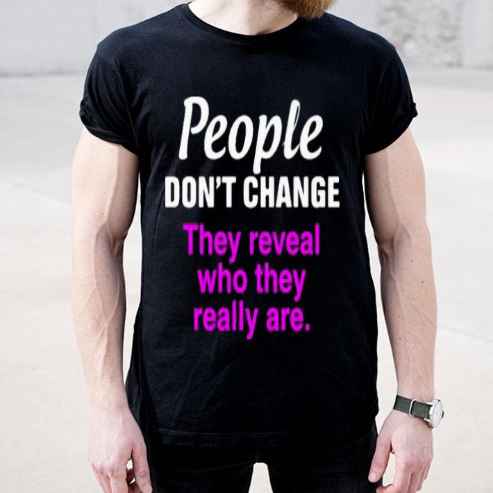 37425636 people don t change they reveal who they really are shirt 4 - People Don’t Change They Reveal Who They Really Are Shirt