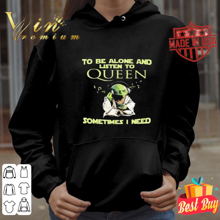 Star Wars Yoda To Be Alone And Listen To Queen Sometimes I Need shirt