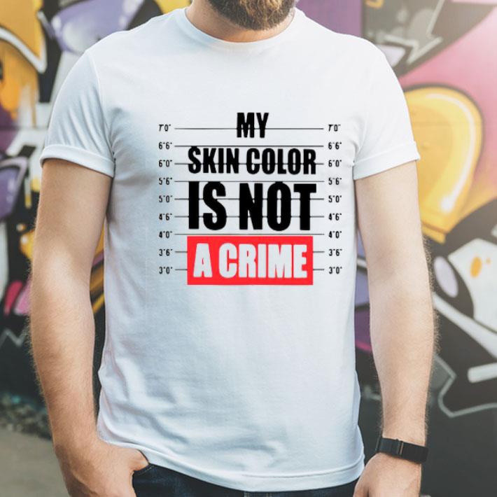 388a274d my skin color is not a crime dont care shirt 4 - My Skin Color Is Not A Crime Dont Care Shirt