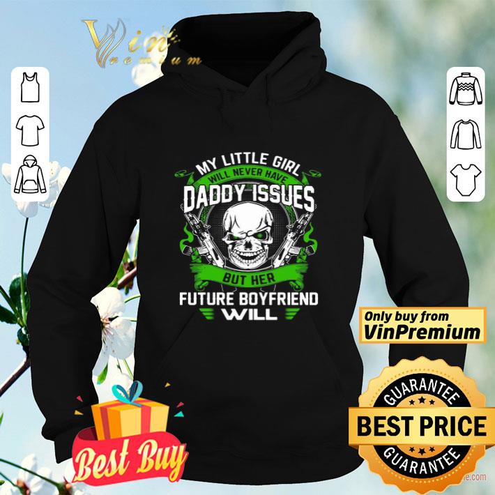 3beffe3e skull my little girl will never have daddy issues but her future boyfriend will shirt 4 - Skull My Little Girl Will Never Have Daddy Issues But Her Future Boyfriend Will shirt
