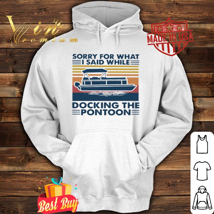 Sorry For What I Said While Docking The Pontoon Vintage shirt