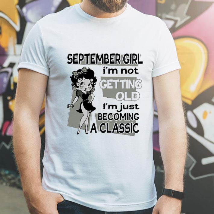 Betty Boop September Girl I'm Not Getting Old I'm Just Becoming A Classic shirt