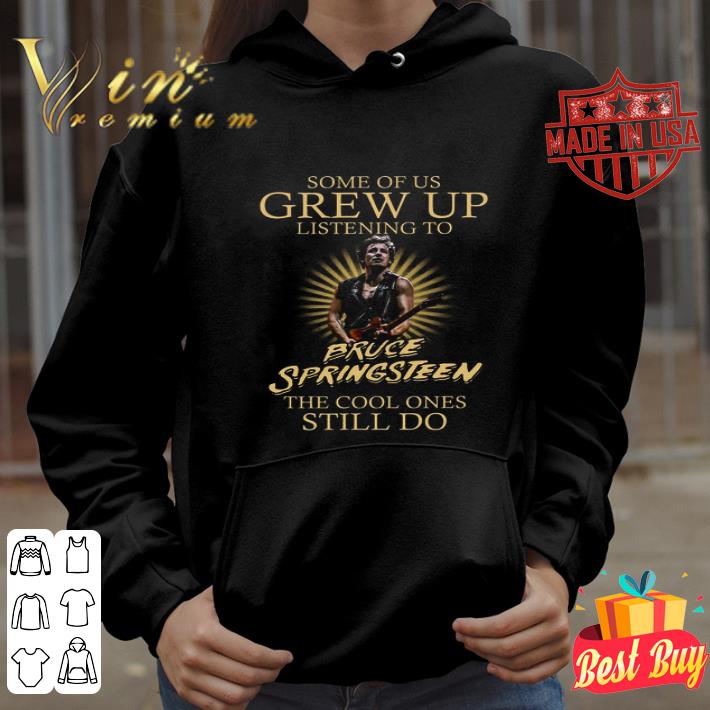 3cb29165 some of us grew up listening to bruce springsteen the cool ones shirt 4 - Some Of Us Grew Up Listening To Bruce Springsteen The Cool Ones shirt