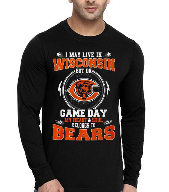 I May Live In Wisconsin But On Game Day My Heart And Soul Belong To Bears Shirt