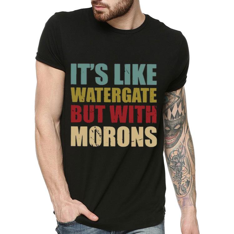 It’s Like Watergate But With Morons Shirt 40136607 it s like watergate but with morons shirt 4 - It’s Like Watergate But With Morons Shirt