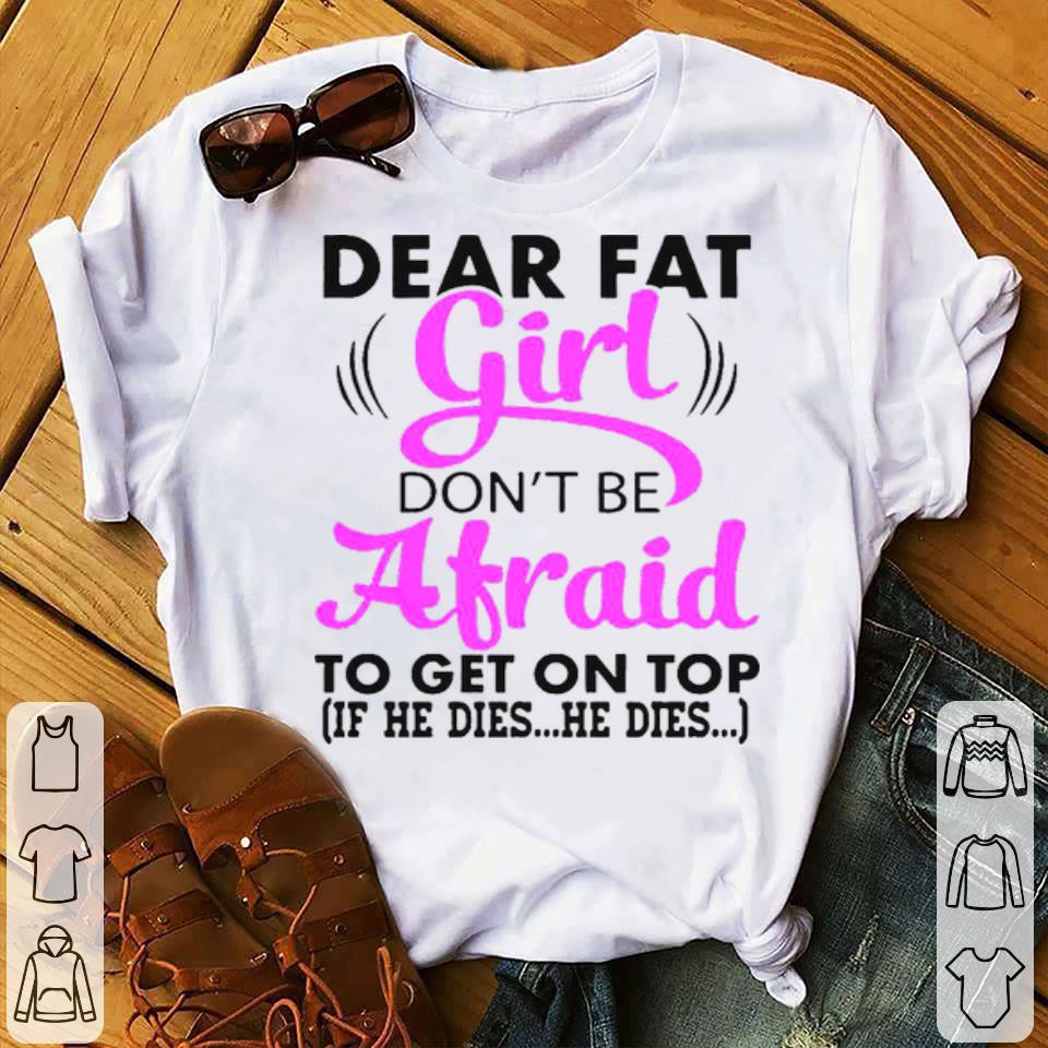 406916b1 dear fat girl don t be afraid to get on top if he dies he dies shirt 4 - Dear Fat Girl Don’t Be Afraid To Get On Top If He Dies He Dies Shirt