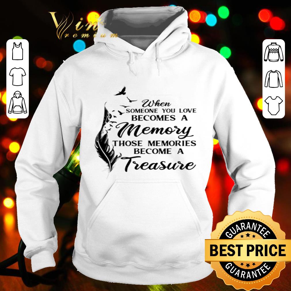 When someone you love becomes a memory those memories become a treasure shirt
