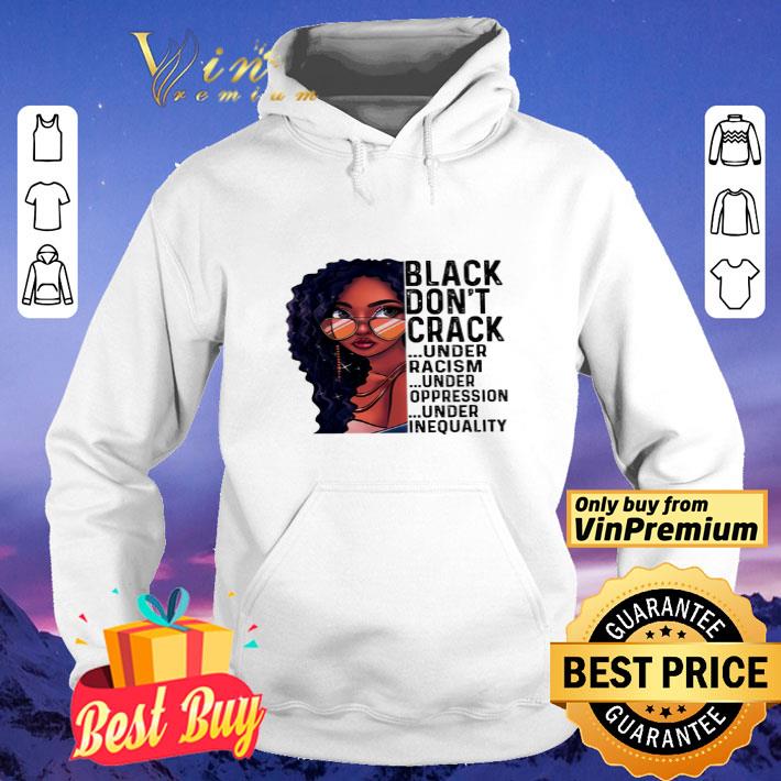 Women Black Don't Crack Under Racism Under Oppression Under Inequality shirt