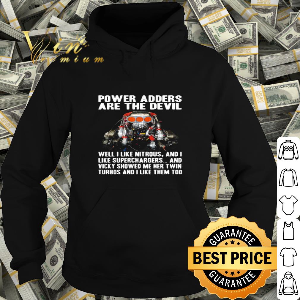 Power Adders Are The Devil Nitrous Superchargers And Vicky Showed Me Her Twin Turbos shirt